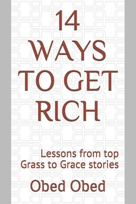14 Ways to Get Rich: Lessons from top Grass to Grace stories by Obed, Obed