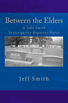 Between the Elders: A Jake Smith Investigative Reporter Novel by Smith, Jeff
