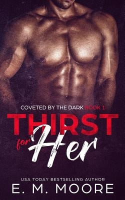 Thirst For Her: Coveted by the Dark by Moore, E. M.