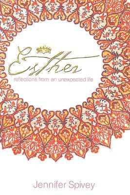 Esther: Reflections From An Unexpected Life by Spivey, Jennifer Westbrook