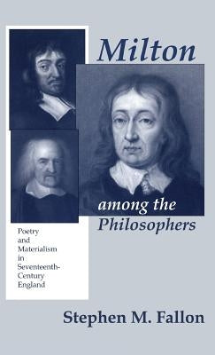 Milton Among the Philosophers by Fallon, Stephen M.