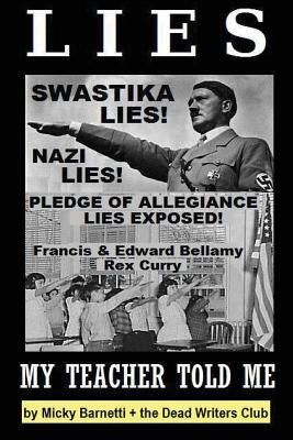 Lies My Teacher Told Me: Swastikas, Nazis, Pledge of Allegiance Lies Exposed by Rex Curry and Francis & Edward Bellamy: the Dead Writers Club & by Curry Esq, Rex