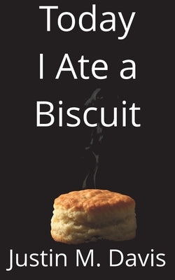 Today I Ate a Biscuit by Davis, Justin M.