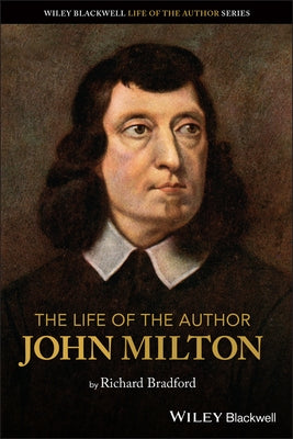 The Life of the Author: John Milton by Bradford, Richard