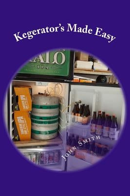 Kegerator's Made Easy by Smith, John
