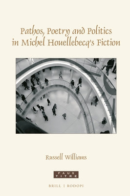 Pathos, Poetry and Politics in Michel Houellebecq's Fiction by Williams, Russell