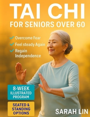 Tai Chi for seniors over 60: Walk Without Worry Again - An 8-Week Illustrated Program with Seated & Standing Routines to Prevent Falls, Rebuild Balanc by Lin, Sarah