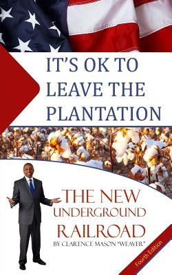 It's Ok to Leave the Plantation: The New Underground Railroad by Weaver, Clarence Mason