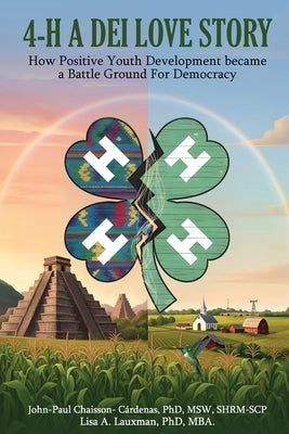 4-H - A DEI Love Story: How Positive Youth Development Became a Battleground for Democracy by Chaisson-Cardenas, John-Paul