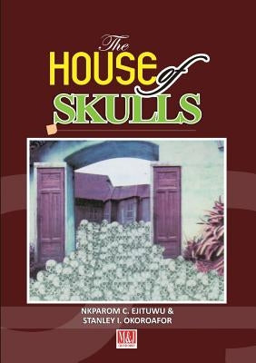 The House of Skulls: A Symbol of Warfare & Diplomacy in Pre-Colonial Niger Delta and Igbo Hinterland by Ejituwu, Nkparom C.