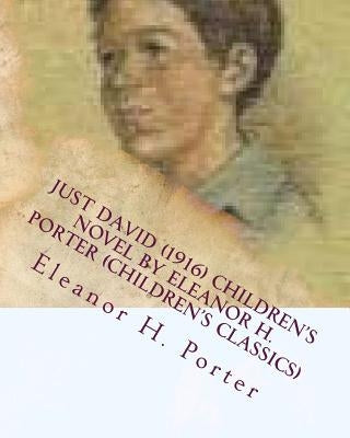 Just David (1916) children's NOVEL by Eleanor H. Porter (Children's Classics) by Porter, Eleanor H.