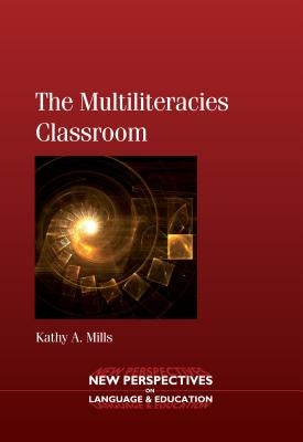 The Multiliteracies Classroom. Kathy A. Mills by Mills, Kathy A.