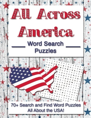 All Across America Word Search Puzzles: 70+ Search and Find Word Puzzles All About the USA! by Puzzitivity Press