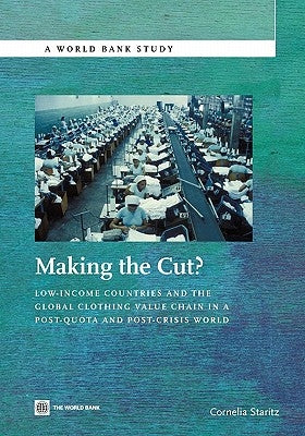 Making the Cut?: Low-Income Countries and the Global Clothing Value Chain in a Post-Quota and Post-Crisis World by Staritz, Cornelia