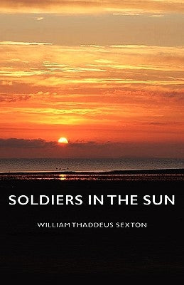 Soldiers in the Sun by Sexton, William Thaddeus