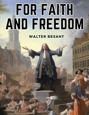 For Faith and Freedom by Walter Besant