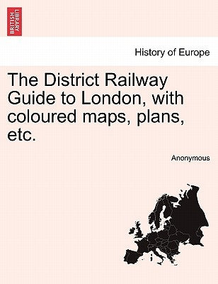 The District Railway Guide to London, with Coloured Maps, Plans, Etc. by Anonymous