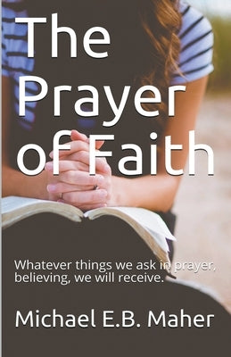 The Prayer of Faith by Maher, Michael E. B.