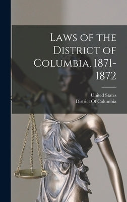 Laws of the District of Columbia, 1871-1872 by United States