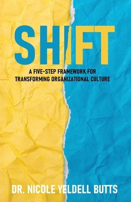 Shift: A Five-Step Framework for Transforming Organizational Culture by Butts, Nicole Yeldell
