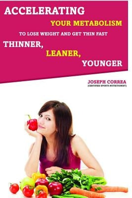 Accelerating Your Metabolism to Lose Weight and Get Thin Fast: Thinner, Leaner, Younger by Correa (Certified Sports Nutritionist)