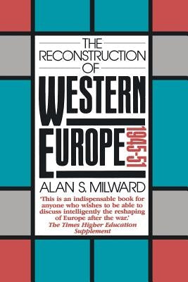 The Reconstruction of Western Europe, 1945-51 by Milward, Alan S.