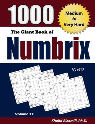 The Giant Book of Numbrix: 1000 Medium to Very Hard: (10x10) Puzzles by Alzamili, Khalid