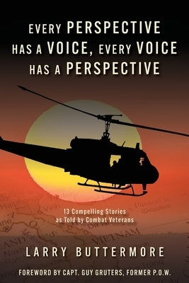 Every Perspective has a Voice, Every Voice has a Perspective: 13 Compelling Stories as Told by Combat Veterans by Buttermore, Larry