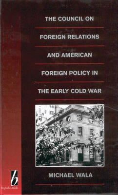 The Council on Foreign Relations and American Policy in the Early Cold War by Wala, Michael