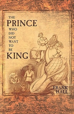 The Prince Who Did Not Want to Be King by Hall, Frank