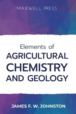 Elements ofAgricultural Chemistry and Geology by Johnston, James F. W.