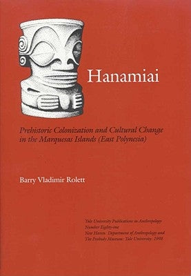 Hanamiai: Prehistoric Colonization and Cultural Change in the Marquesas Islands (East Polynesia) Volume 81 by Rolett, Barry Vladimir