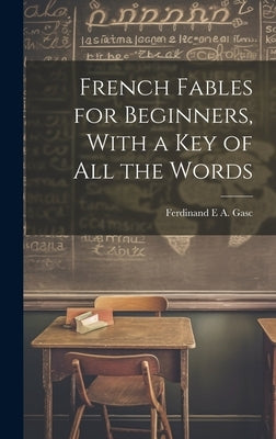 French Fables for Beginners, With a Key of All the Words by Gasc, Ferdinand E. a.