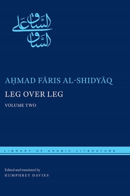 Leg Over Leg, Volume Two: Or, the Turtle in the Tree Concerning the Fariyaq: What Manner of Creature Might He Be by Al-Shidyāq, Aḥmad Fāris