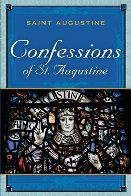 The Confessions of St. Augustine by Augustine, Saint