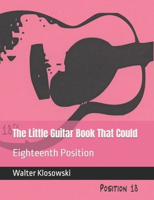 The Little Guitar Book That Could: Eighteenth Position by Klosowski, Walter H., III