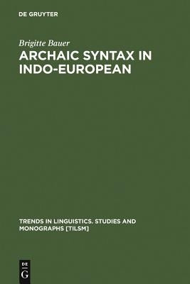 Archaic Syntax in Indo-European by Bauer, Brigitte