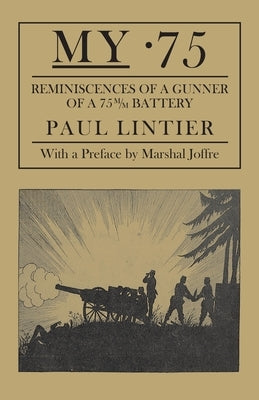 My .75 - Reminiscences of a Gunner of a 75m/M Battery by Lintier, Paul