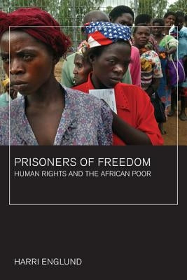 Prisoners of Freedom: Human Rights and the African Poorvolume 14 by Englund, Harri