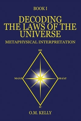 Decoding the Laws of the Universe: Metaphysical Interpretation by Kelly, O. M.