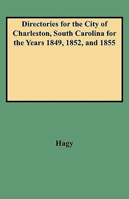 Directories for the City of Charleston, South Carolina for the Years 1849, 1852, and 1855 by Hagy, James W.