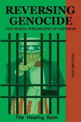 Reversing Genocide: The Moral Philosophy of Freedom Volume One by Balm, The Healing