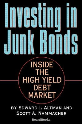 Investing in Junk Bonds: Inside the High Yield Debt Market by Altman, Edward I.