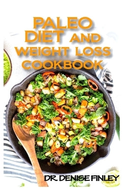 Paleo Diet and Weight Loss Cookbook: 60+ Homemade and Assorted Recipes for controlling and preventing weight loss! by Finley, Denise