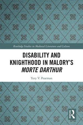 Disability and Knighthood in Malory's Morte Darthur by Pearman, Tory