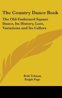 The Country Dance Book: The Old-Fashioned Square Dance, Its History, Lore, Variations and Its Callers by Tolman, Beth