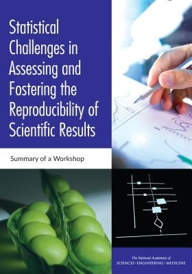 Statistical Challenges in Assessing and Fostering the Reproducibility of Scientific Results: Summary of a Workshop by National Academies of Sciences Engineeri