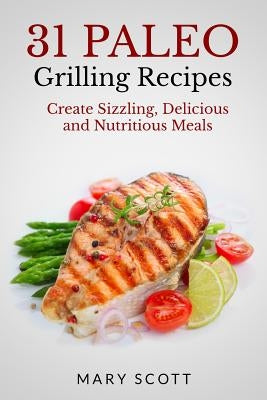 31 Paleo Grilling Recipes: Create Sizzling, Delicious and Nutritious Meals by Warren, William