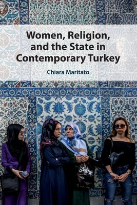 Women, Religion, and the State in Contemporary Turkey by Maritato, Chiara