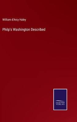 Philp's Washington Described by Haley, William D'Arcy